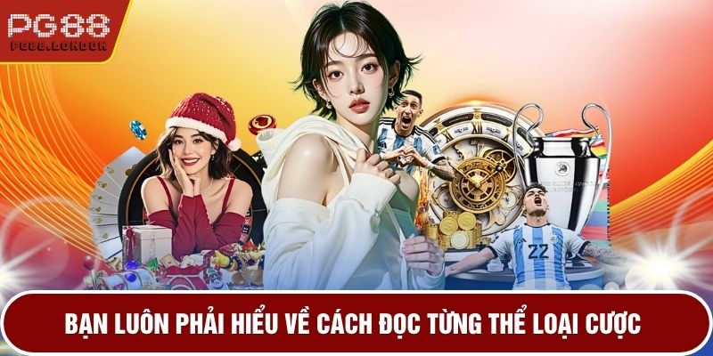 Bạn luôn phải hiểu về cách đọc từng thể loại cược