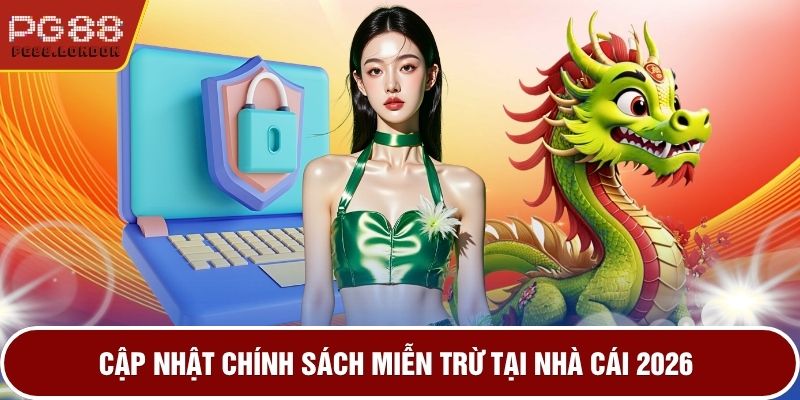 Cập nhật chính sách miễn trừ tại nhà cái 2026