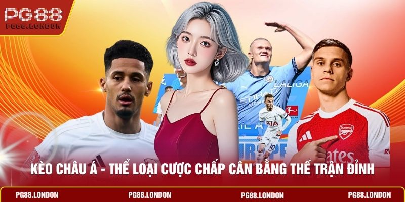 Kèo Châu Á - Thể Loại Cược Chấp Cân Bằng Thế Trận Đỉnh