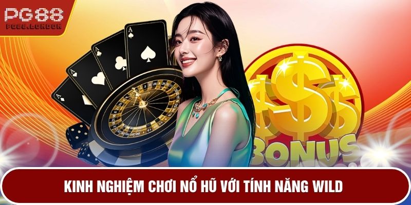 Kinh nghiệm chơi nổ hũ với tinh năng wild