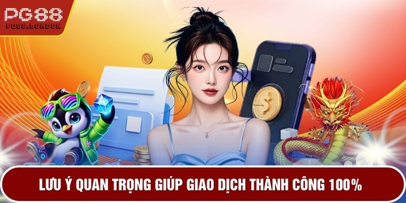 Lưu ý quan trọng giúp giao dịch thành công 100%