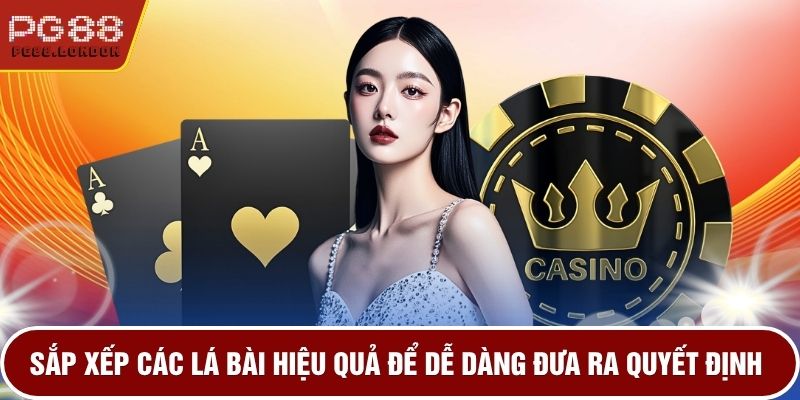 Sắp xếp các lá bài hiệu quả để dễ dàng đưa ra quyết định