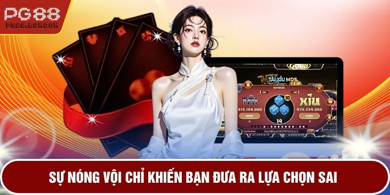 Sự nóng vội chỉ khiến bạn đưa ra lựa chọn sai