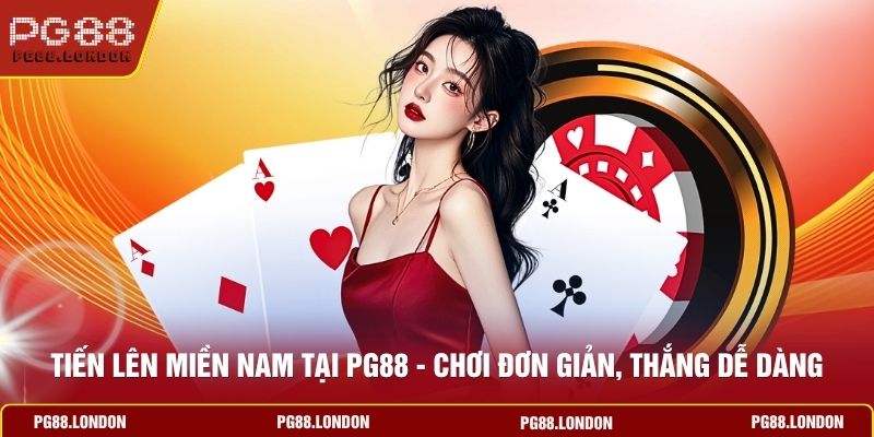 Tiến Lên Miền Nam Tại PG88 - Chơi Đơn Giản, Thắng Dễ Dàng